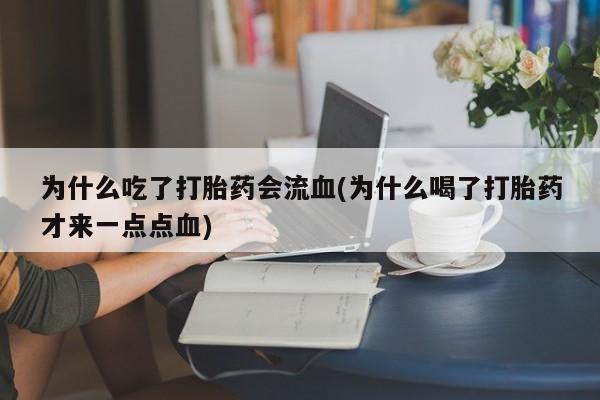 米非米索网上购买为什么吃了打胎药会流血(为什么喝了打胎药才来一点点血)