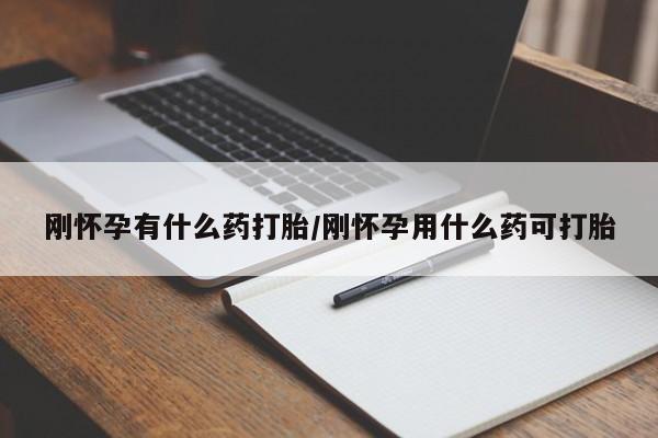 米非米索网上购买刚怀孕有什么药打胎/刚怀孕用什么药可打胎