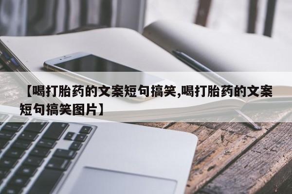 米非米索网上购买【喝打胎药的文案短句搞笑,喝打胎药的文案短句搞笑图片】