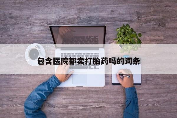 米非米索网上购买包含医院都卖打胎药吗的词条